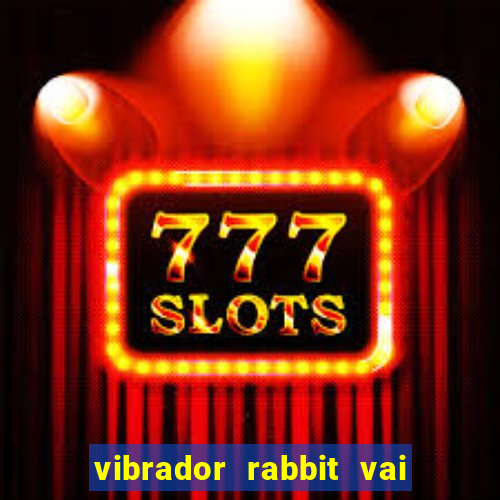 vibrador rabbit vai e vem